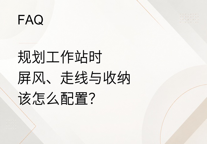 FAQ｜企业规划办公桌和工作站时，尺寸、屏风、走线与收纳应该怎么配置？