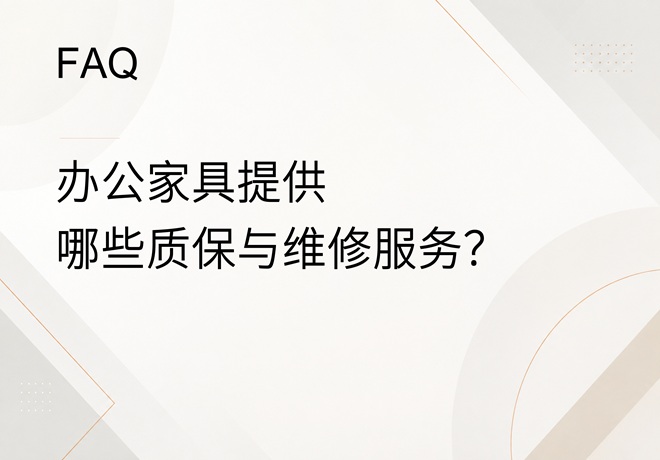 FAQ｜办公家具提供哪些质保与维修服务？