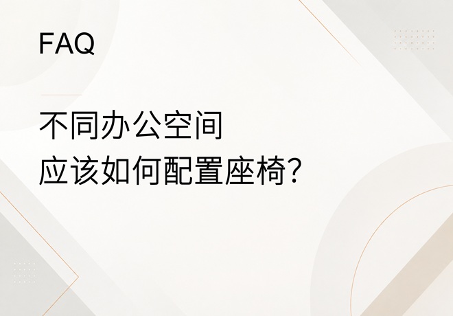 FAQ｜不同办公空间应该如何配置座椅？职员椅、主管椅、会议椅和沙发有什么区别？